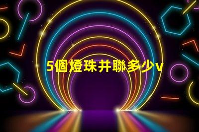 5個燈珠并聯多少v 22個led燈珠并聯是多少W